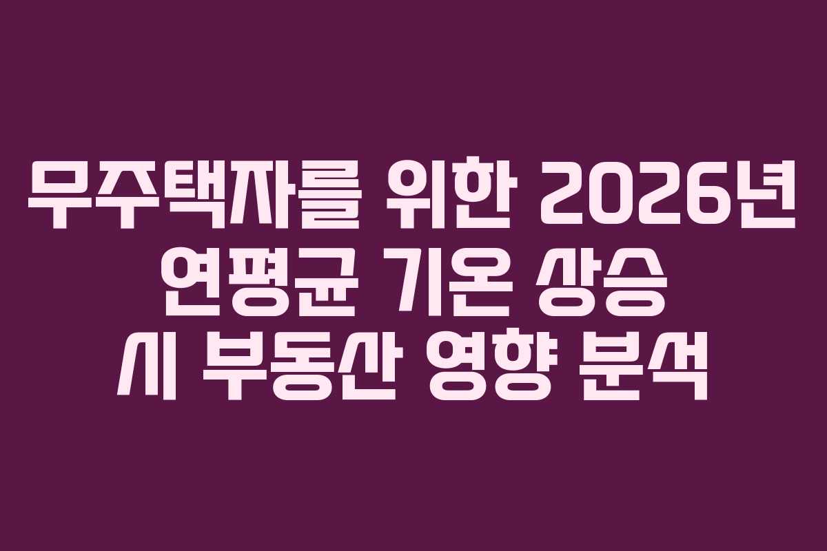 무주택자를-위한-2026년-연평균-기온-상승-시-부동산-영향-분석