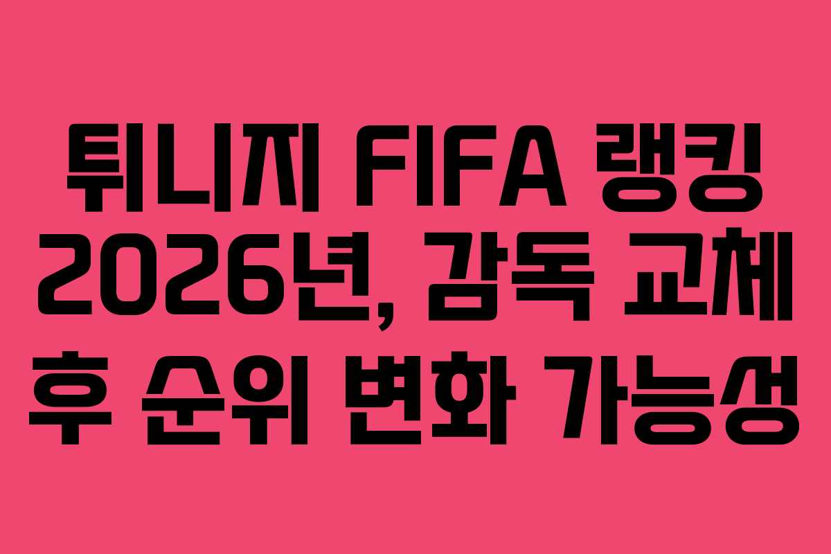 튀니지-FIFA-랭킹-2026년,-감독-교체-후-순위-변화-가능성